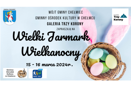 Plakat: Wójt Gminy Chełmiec Gminny Ośrodek Kultury w Chełmcu  Galeria Trzy Korony  zapraszają na  Wielki Jarmark Wielkanocny  15 - 16 marca 2024r.   W programie: występy zespołów regionalnych pokazy wykonywania rękodzieła warsztaty z twórcami degustacje tr
